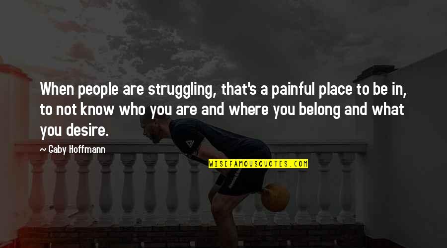 Know Where You Belong Quotes By Gaby Hoffmann: When people are struggling, that's a painful place