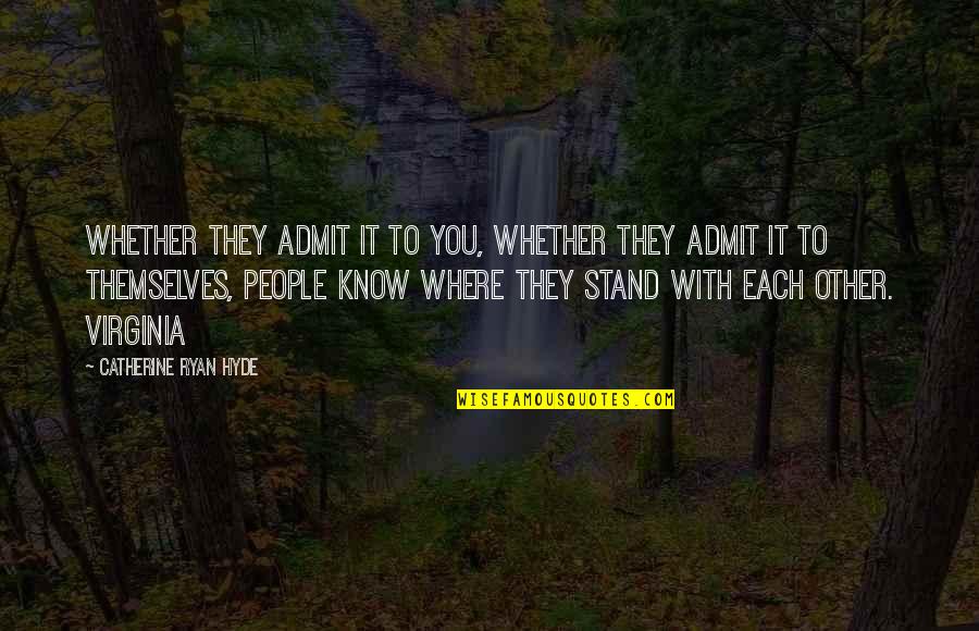 Know Where You Stand Quotes By Catherine Ryan Hyde: Whether they admit it to you, whether they