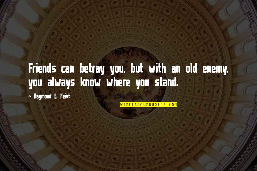 Know Where You Stand Quotes By Raymond E. Feist: Friends can betray you, but with an old