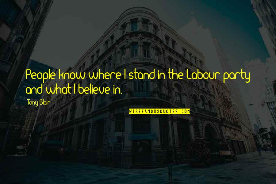 Know Where You Stand Quotes By Tony Blair: People know where I stand in the Labour