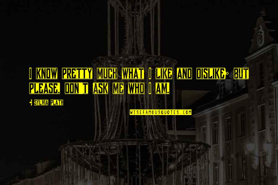 Know Who I Am Quotes By Sylvia Plath: I know pretty much what I like and