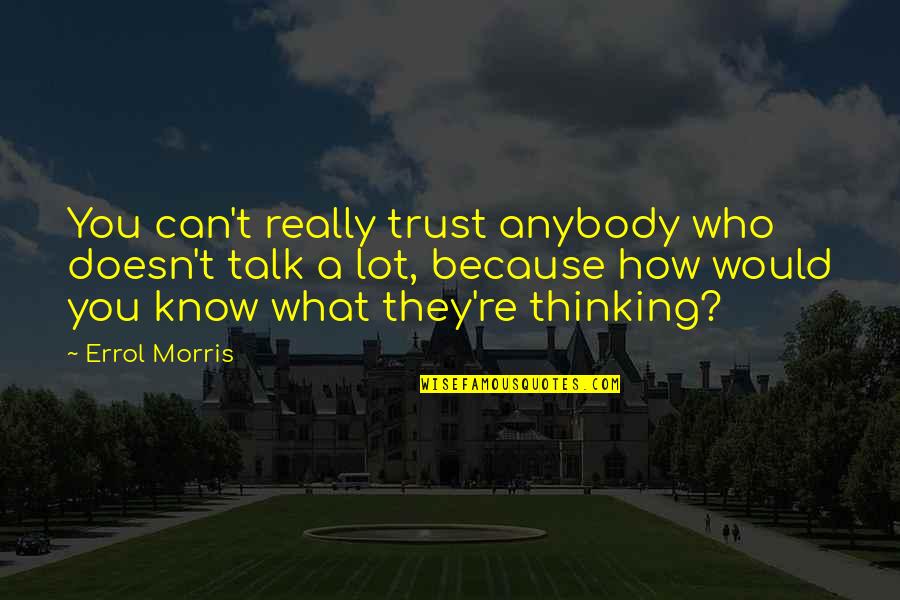 Know Who To Trust Quotes By Errol Morris: You can't really trust anybody who doesn't talk