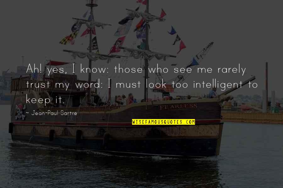 Know Who To Trust Quotes By Jean-Paul Sartre: Ah! yes, I know: those who see me
