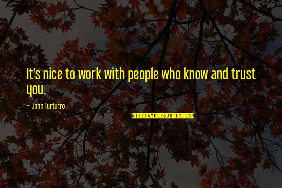 Know Who To Trust Quotes By John Turturro: It's nice to work with people who know