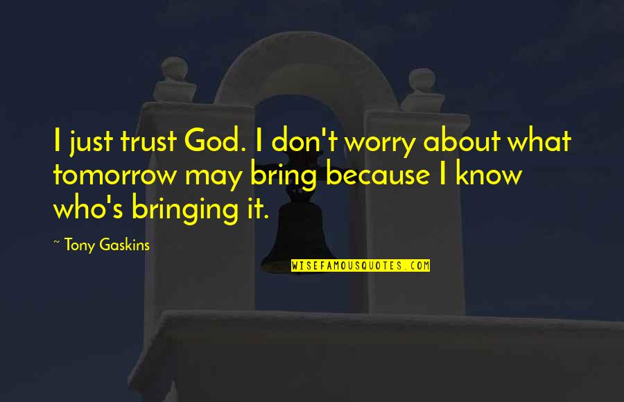Know Who To Trust Quotes By Tony Gaskins: I just trust God. I don't worry about
