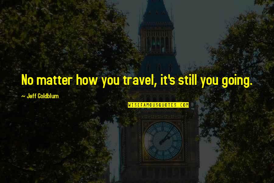 Know Who You Are Moana Quotes By Jeff Goldblum: No matter how you travel, it's still you Know Who You Are Moana Quotes By Jeff Goldblum: No matter how you travel, it's still you