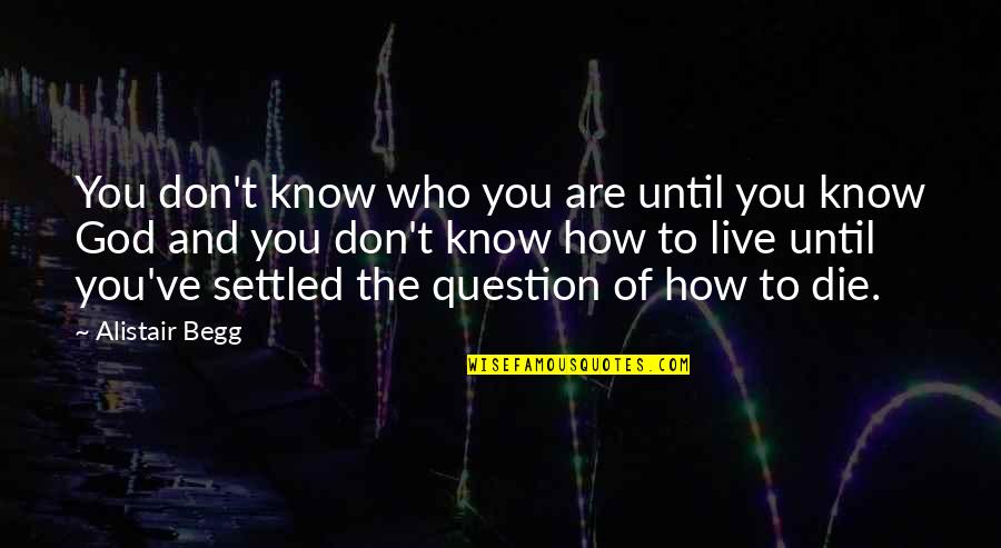 Know Who You Are Quotes By Alistair Begg: You don't know who you are until you