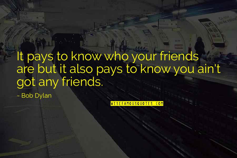 Know Who You Are Quotes By Bob Dylan: It pays to know who your friends are