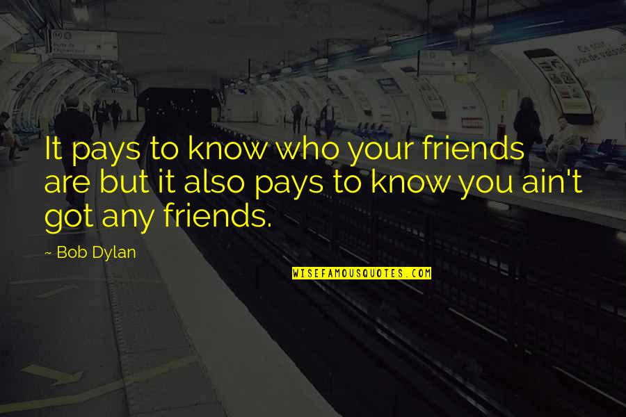Know Who You Are Quotes By Bob Dylan: It pays to know who your friends are Know Who You Are Quotes By Bob Dylan: It pays to know who your friends are