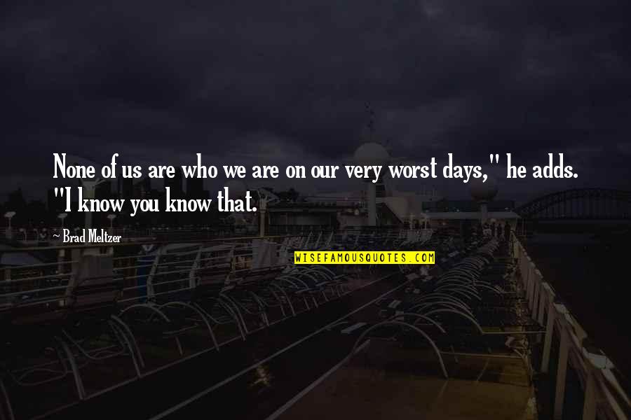 Know Who You Are Quotes By Brad Meltzer: None of us are who we are on