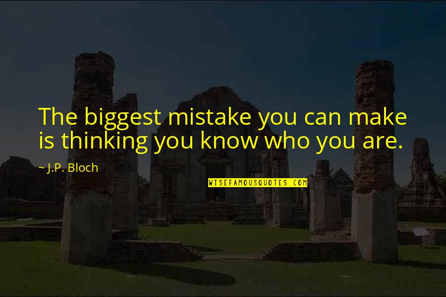 Know Who You Are Quotes By J.P. Bloch: The biggest mistake you can make is thinking
