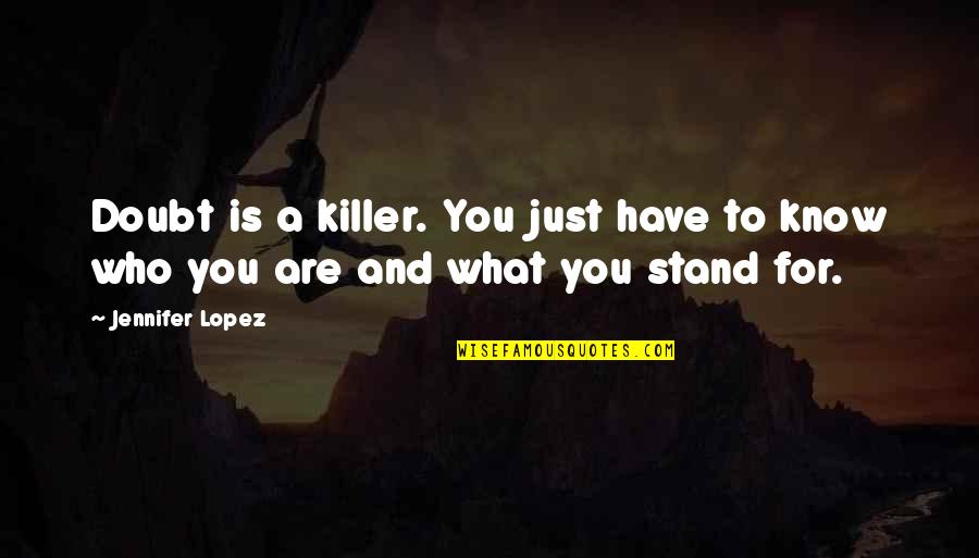 Know Who You Are Quotes By Jennifer Lopez: Doubt is a killer. You just have to