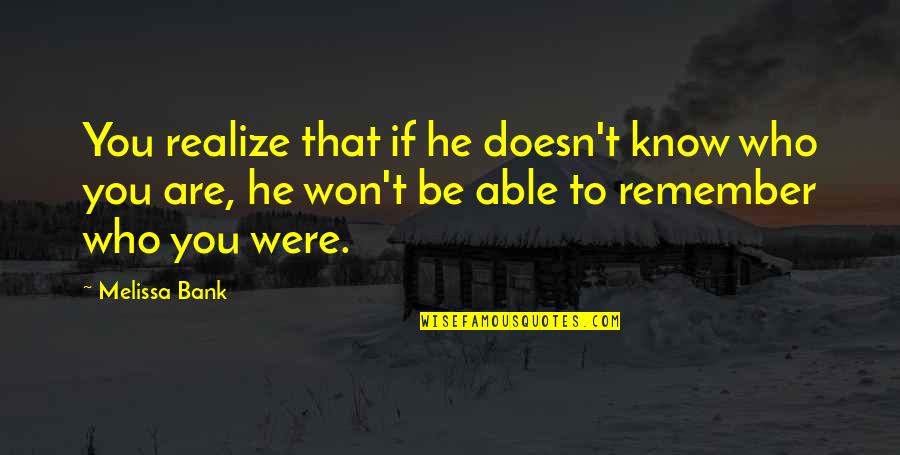 Know Who You Are Quotes By Melissa Bank: You realize that if he doesn't know who