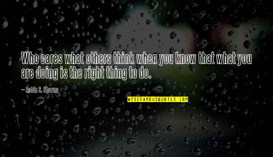 Know Who You Are Quotes By Robin S. Sharma: Who cares what others think when you know Know Who You Are Quotes By Robin S. Sharma: Who cares what others think when you know