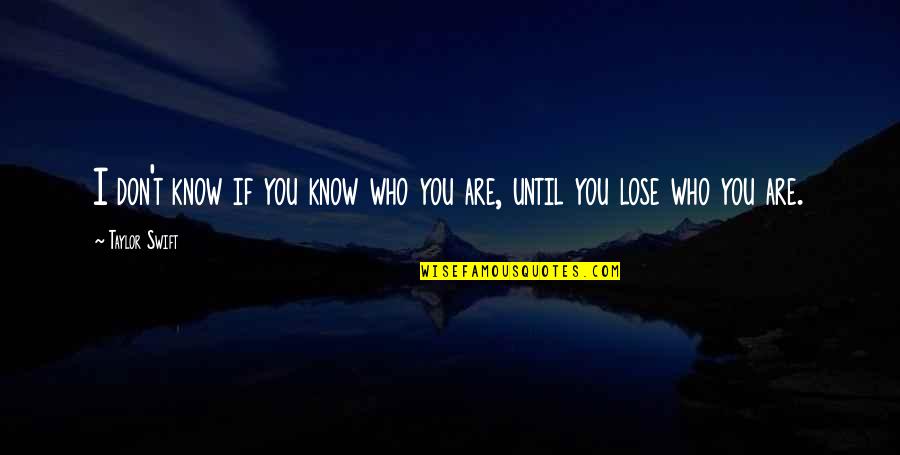 Know Who You Are Quotes By Taylor Swift: I don't know if you know who you