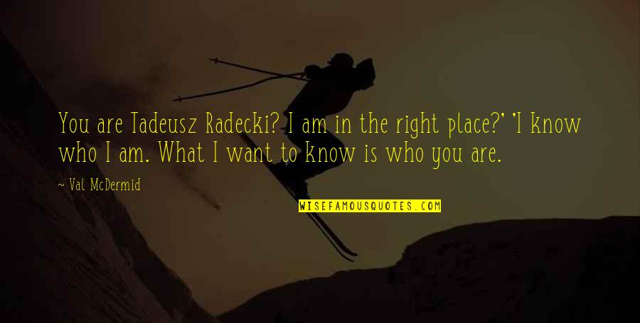 Know Who You Are Quotes By Val McDermid: You are Tadeusz Radecki? I am in the