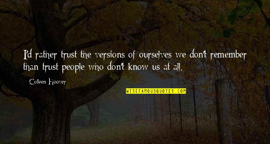 Know Who You Trust Quotes By Colleen Hoover: I'd rather trust the versions of ourselves we Know Who You Trust Quotes By Colleen Hoover: I'd rather trust the versions of ourselves we