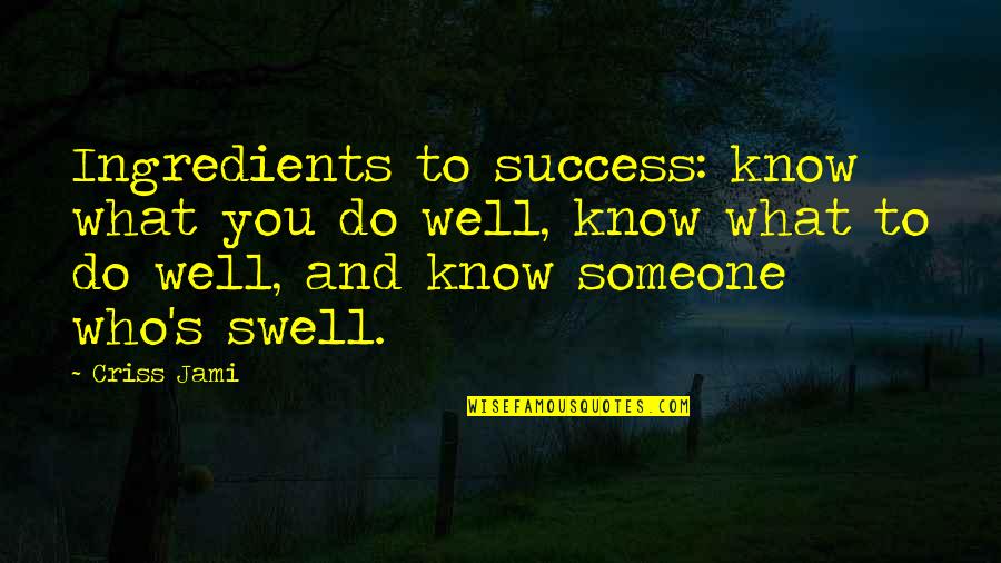 Know Who You Trust Quotes By Criss Jami: Ingredients to success: know what you do well, Know Who You Trust Quotes By Criss Jami: Ingredients to success: know what you do well,