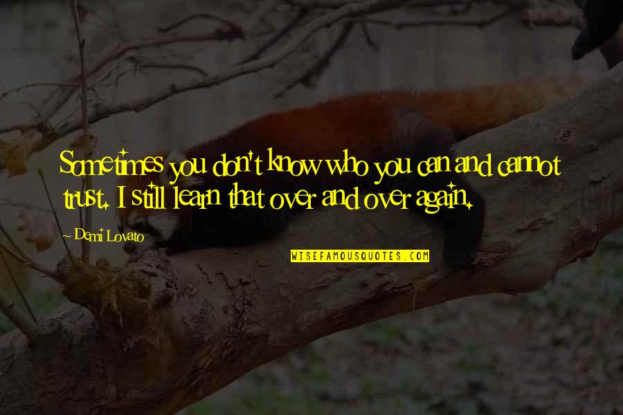 Know Who You Trust Quotes By Demi Lovato: Sometimes you don't know who you can and Know Who You Trust Quotes By Demi Lovato: Sometimes you don't know who you can and
