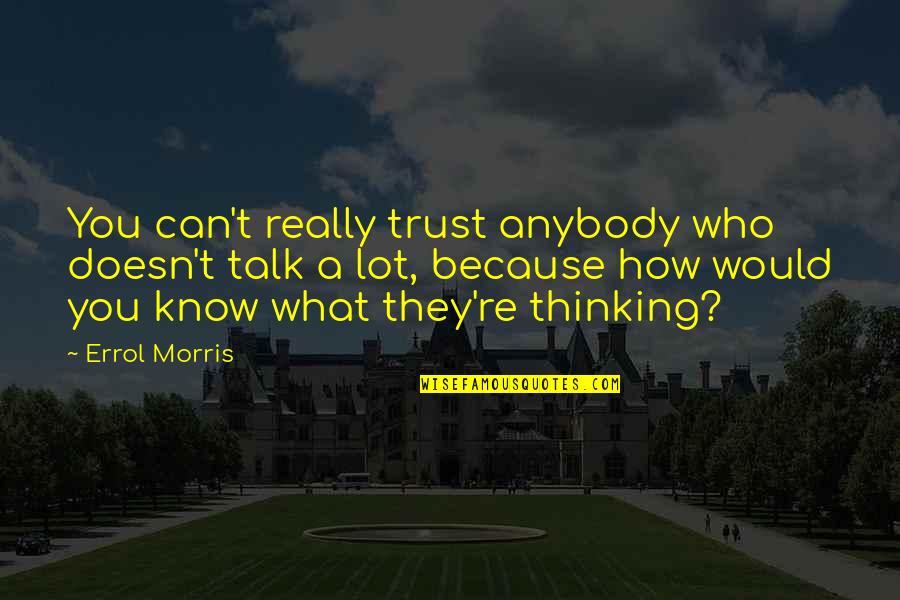 Know Who You Trust Quotes By Errol Morris: You can't really trust anybody who doesn't talk Know Who You Trust Quotes By Errol Morris: You can't really trust anybody who doesn't talk