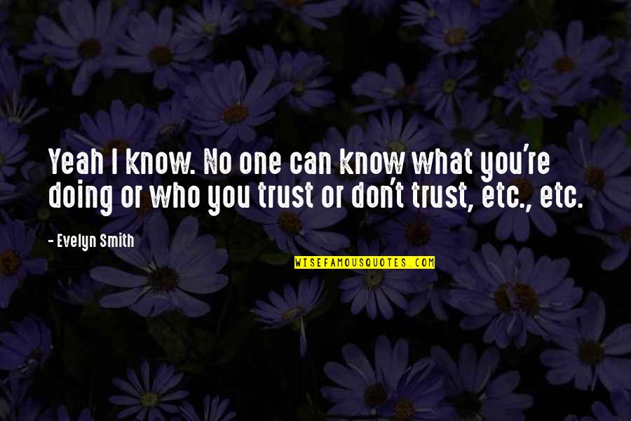 Know Who You Trust Quotes By Evelyn Smith: Yeah I know. No one can know what Know Who You Trust Quotes By Evelyn Smith: Yeah I know. No one can know what