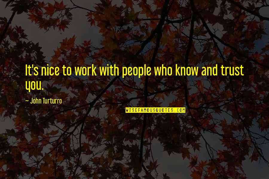 Know Who You Trust Quotes By John Turturro: It's nice to work with people who know Know Who You Trust Quotes By John Turturro: It's nice to work with people who know