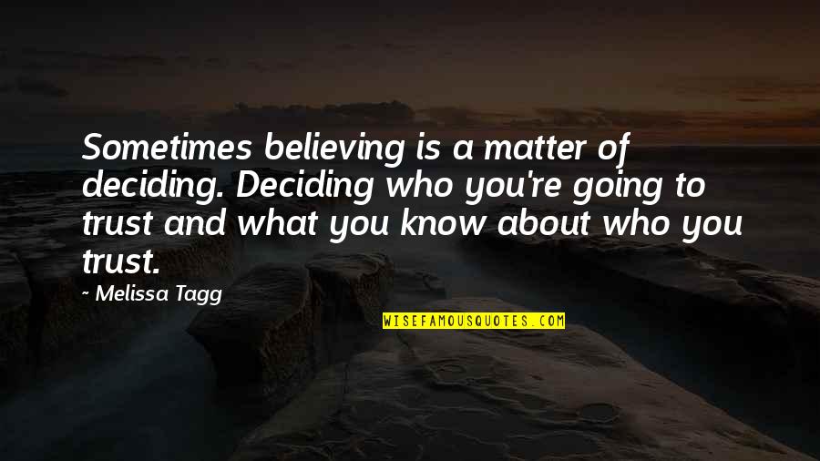Know Who You Trust Quotes By Melissa Tagg: Sometimes believing is a matter of deciding. Deciding Know Who You Trust Quotes By Melissa Tagg: Sometimes believing is a matter of deciding. Deciding