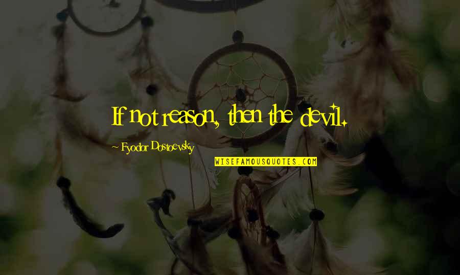 Know Words From Letters Quotes By Fyodor Dostoevsky: If not reason, then the devil.