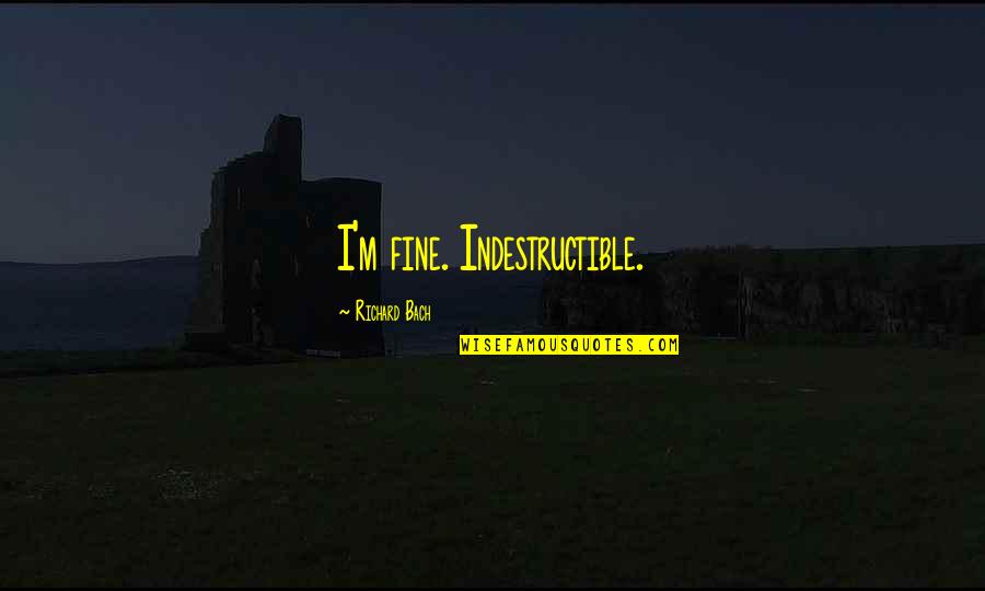 Know Words From Letters Quotes By Richard Bach: I'm fine. Indestructible.