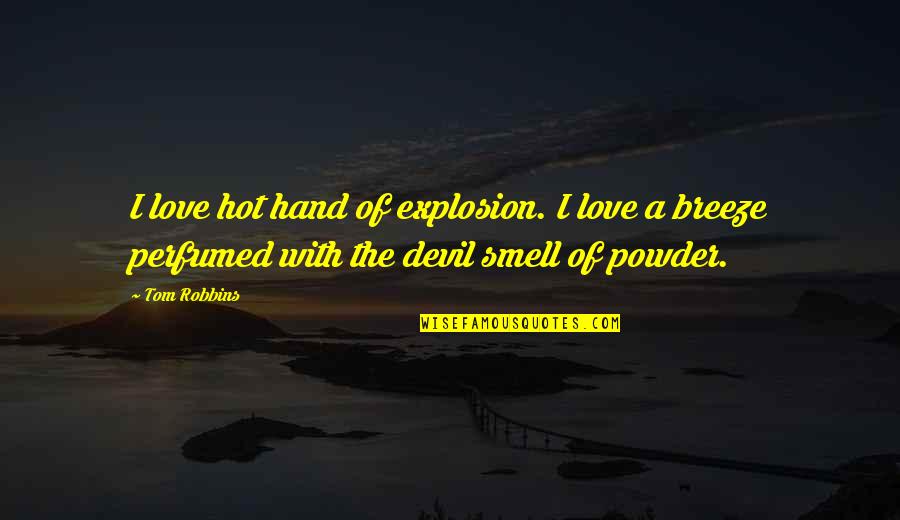 Know Words With Friends Quotes By Tom Robbins: I love hot hand of explosion. I love