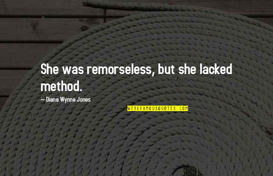 Know Wordscapes Quotes By Diana Wynne Jones: She was remorseless, but she lacked method. Know Wordscapes Quotes By Diana Wynne Jones: She was remorseless, but she lacked method.