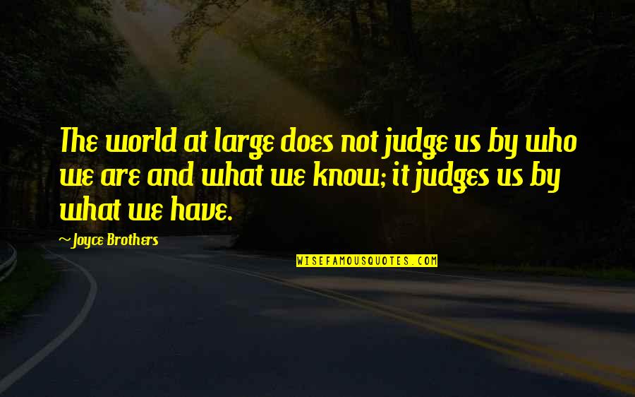 Know Yet Not Judge Quotes By Joyce Brothers: The world at large does not judge us Know Yet Not Judge Quotes By Joyce Brothers: The world at large does not judge us