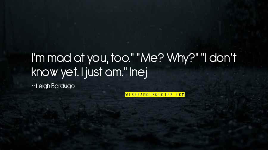 Know Yet Quotes By Leigh Bardugo: I'm mad at you, too." "Me? Why?" "I