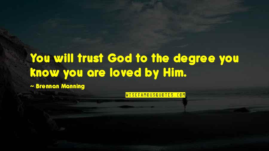 Know You Are Loved Quotes By Brennan Manning: You will trust God to the degree you