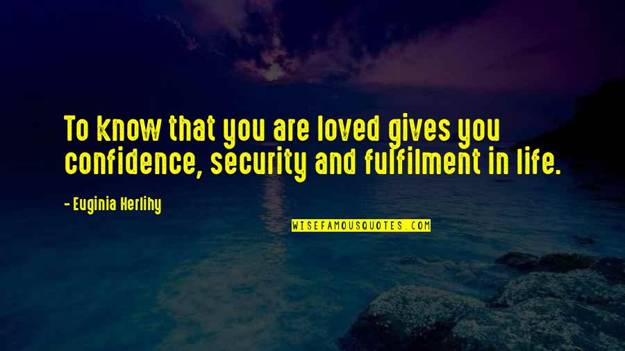 Know You Are Loved Quotes By Euginia Herlihy: To know that you are loved gives you