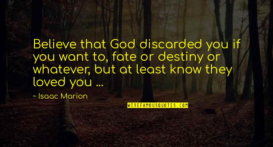 Know You Are Loved Quotes By Isaac Marion: Believe that God discarded you if you want