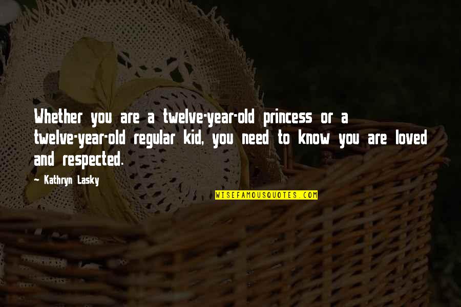 Know You Are Loved Quotes By Kathryn Lasky: Whether you are a twelve-year-old princess or a