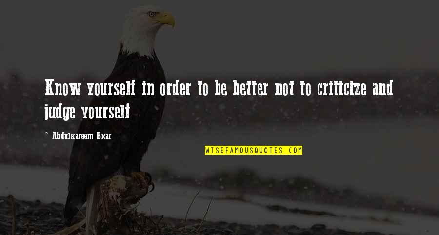 Know You Better Than You Know Yourself Quotes By Abdulkareem Bkar: Know yourself in order to be better not