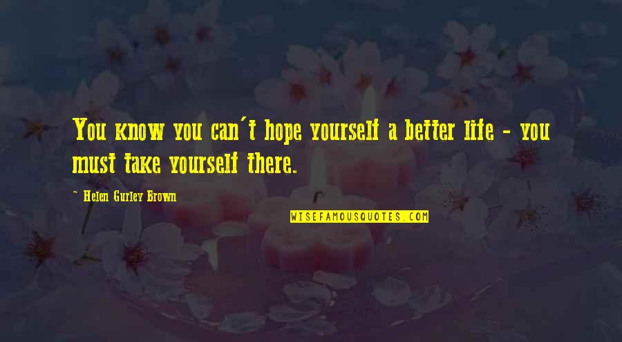 Know You Better Than You Know Yourself Quotes By Helen Gurley Brown: You know you can't hope yourself a better