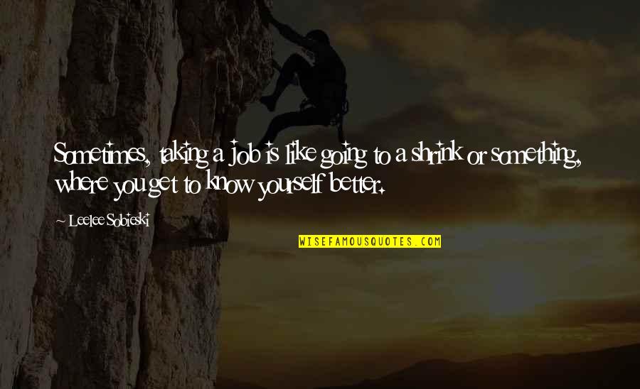 Know You Better Than You Know Yourself Quotes By Leelee Sobieski: Sometimes, taking a job is like going to