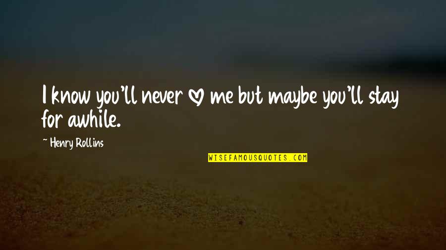 Know You Love Me Quotes By Henry Rollins: I know you'll never love me but maybe