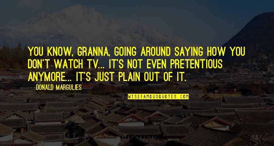 Know You Quotes By Donald Margulies: You know, Granna, going around saying how you