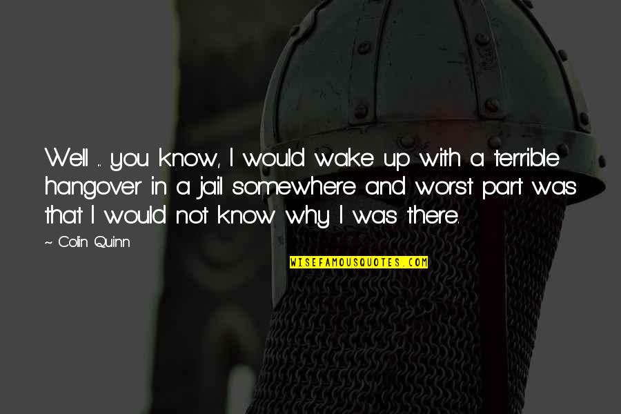 Know You Well Quotes By Colin Quinn: Well ... you know, I would wake up Know You Well Quotes By Colin Quinn: Well ... you know, I would wake up