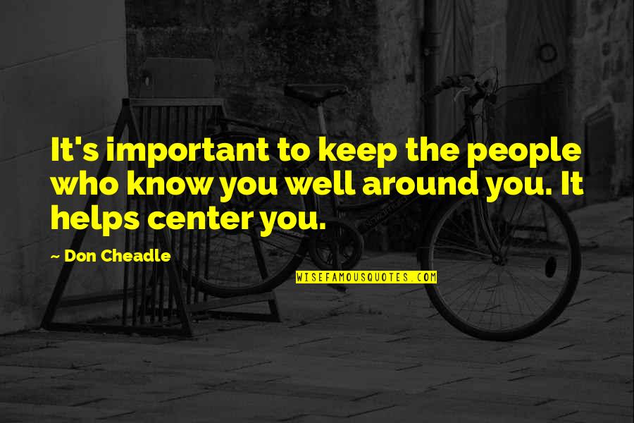 Know You Well Quotes By Don Cheadle: It's important to keep the people who know
