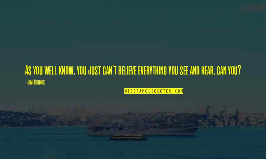 Know You Well Quotes By Jimi Hendrix: As you well know, you just can't believe