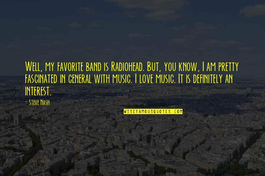 Know You Well Quotes By Steve Nash: Well, my favorite band is Radiohead. But, you Know You Well Quotes By Steve Nash: Well, my favorite band is Radiohead. But, you