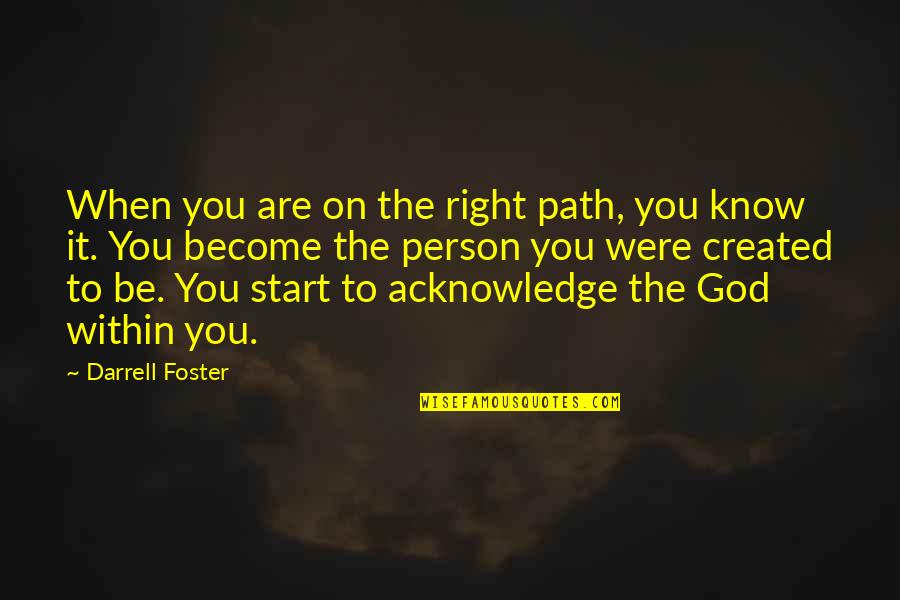 Know You Were Right Quotes By Darrell Foster: When you are on the right path, you Know You Were Right Quotes By Darrell Foster: When you are on the right path, you