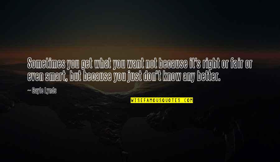 Know You Were Right Quotes By Gayle Lynds: Sometimes you get what you want not because Know You Were Right Quotes By Gayle Lynds: Sometimes you get what you want not because