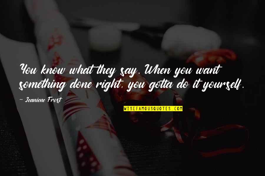 Know You Were Right Quotes By Jeaniene Frost: You know what they say. When you want