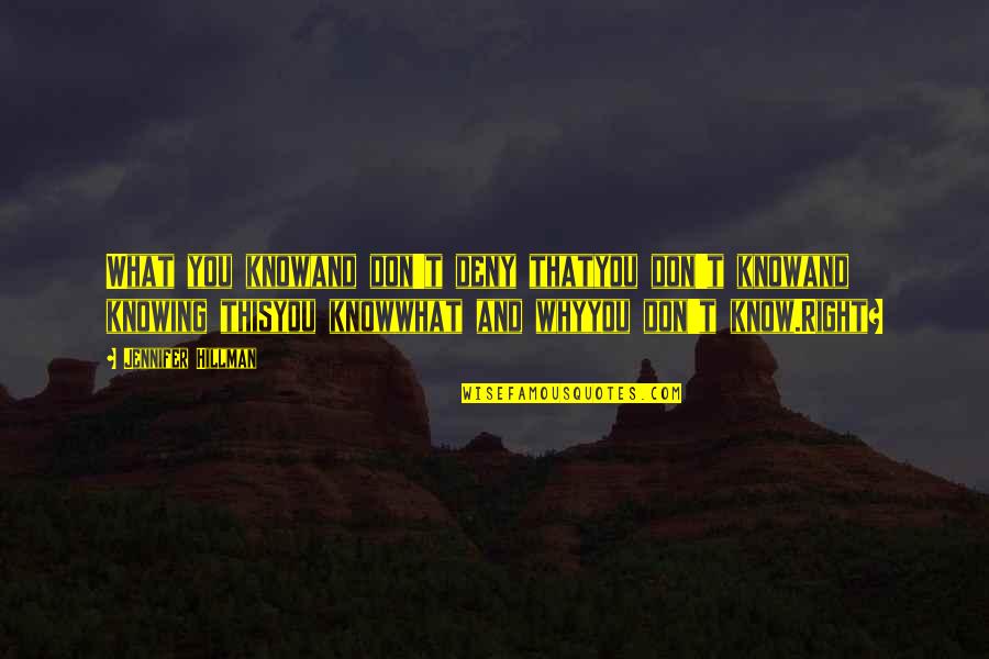 Know You Were Right Quotes By Jennifer Hillman: What you knowand don't deny thatyou don't knowand Know You Were Right Quotes By Jennifer Hillman: What you knowand don't deny thatyou don't knowand